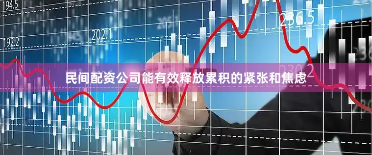 民间配资公司能有效释放累积的紧张和焦虑