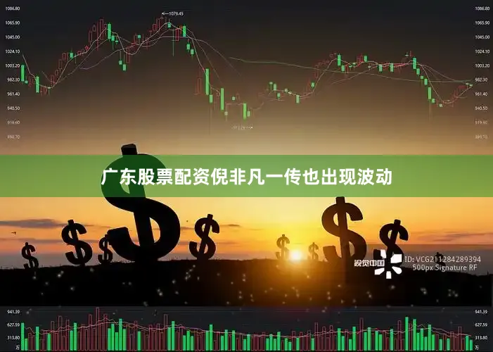 广东股票配资倪非凡一传也出现波动