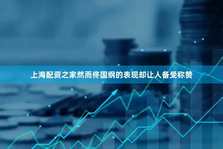 上海配资之家然而佟国纲的表现却让人备受称赞