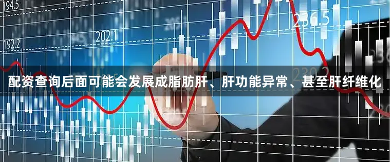 配资查询后面可能会发展成脂肪肝、肝功能异常、甚至肝纤维化