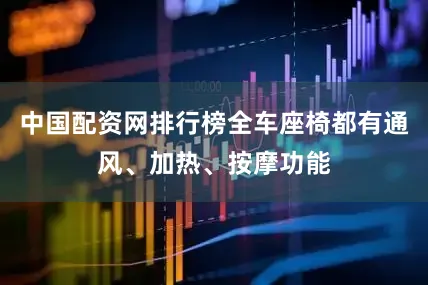 中国配资网排行榜全车座椅都有通风、加热、按摩功能