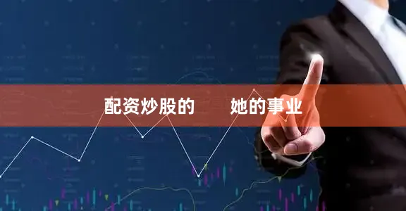配资炒股的       她的事业
