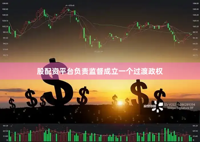 股配资平台负责监督成立一个过渡政权