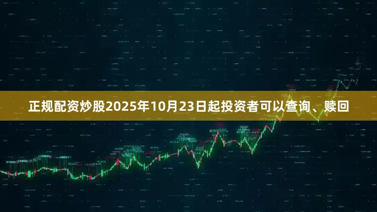 正规配资炒股2025年10月23日起投资者可以查询、赎回